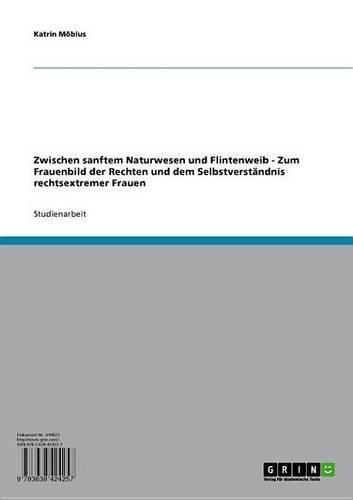 Zwischen Sanftem Naturwesen Und Flintenweib - Zum Frauenbild Der Rechten Und Dem Selbstverstandnis Rechtsextremer Frauen: Zum Frauenbild Der Rechten Und Dem Selbstverstandnis Rechtsextremer Frauen