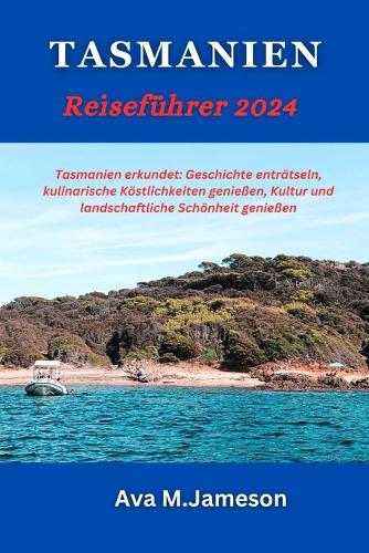 Tasmanien Reiseführer 2024: Tasmanien erkundet: Geschichte enträtseln, kulinarische Köstlichkeiten genießen, Kultur und landschaftliche Schönheit genießen