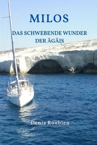 Milos. Das schwebende Wunder der Ägäis: (44 Reisen in Kultur Und Landschaft)
