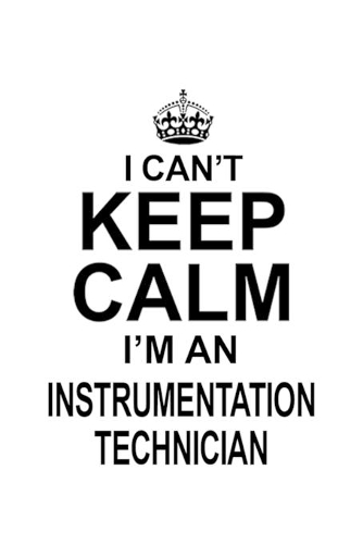 I Can't Keep Calm I'm An Instrumentation Technician: Funny Instrumentation Technician Notebook, Journal Gift, Diary, Doodle Gift or Notebook - 6 x 9 Compact Size- 109 Blank Lined Pages