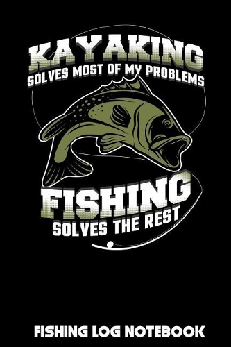 Kayaking Solves Most Of My Problems Fishing Solves The Rest