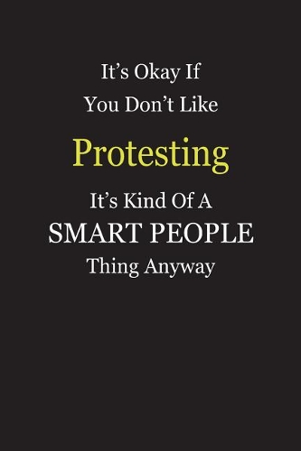 It's Okay If You Don't Like Protesting It's Kind Of A Smart People Thing Anyway