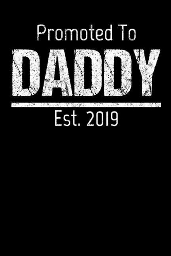 Promoted To Daddy Est. 2019: Father's Day Appreciation Gift Journal for Men Who Became a New Dad in 2019