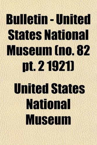 Bulletin - United States National Museum (No. 82 PT. 2 1921): (English)