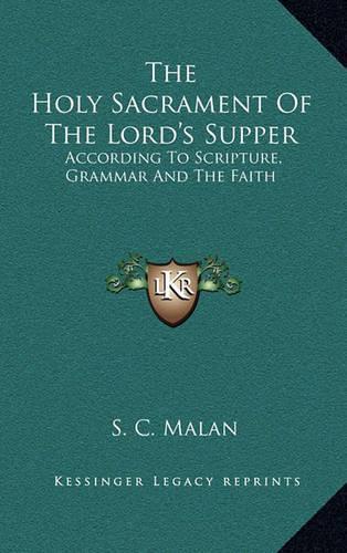 The Holy Sacrament of the Lord's Supper: According to Scripture, Grammar and the Faith(English)