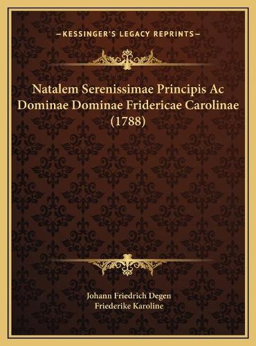 Natalem Serenissimae Principis Ac Dominae Dominae Fridericae Carolinae (1788)
