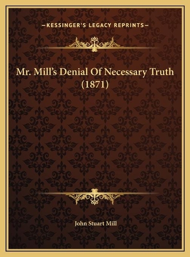 Mr. Mill's Denial Of Necessary Truth (1871): (English)