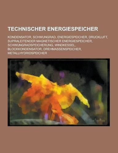 Technischer Energiespeicher: Kondensator, Schwungrad, Energiespeicher, Druckluft, Supraleitender Magnetischer Energiespeicher, Schwungradspeicherun(German)