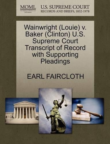 Wainwright (Louie) V. Baker (Clinton) U.S. Supreme Court Transcript of Record with Supporting Pleadings: (English)