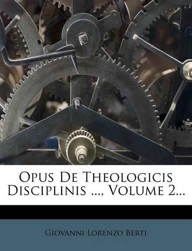 Opus de Theologicis Disciplinis ..., Volume 2...