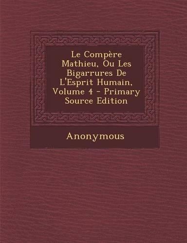 Le Compere Mathieu, Ou Les Bigarrures de L'Esprit Humain, Volume 4