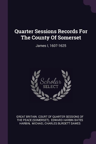 Quarter Sessions Records For The County Of Somerset: James I, 1607-1625