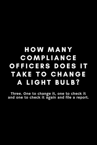 How Many Compliance Officers Does It Take To Change A Light Bulb?