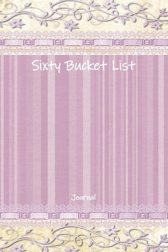Sixty Bucket List Journal: 60 Year Old Gifts - 60th Birthday Gift for Women and Men - Fun and Creative Sixty Birthday Gifts for Men Women and Coworkers - Travel Memoir and To 
