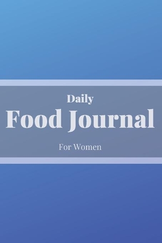 Daily Food Journal For Women: 52 Weeks For Tracking and Planning Your Meals Weekly - Recipe and Grocery List - Food Planner / Diary / Log / Journal