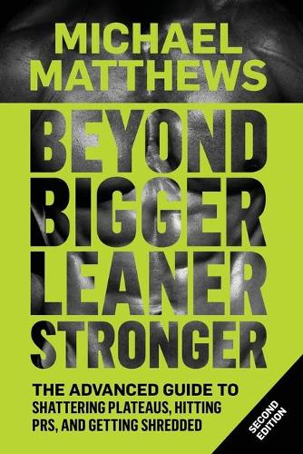 Beyond Bigger Leaner Stronger: The Advanced Guide to Building Muscle, Staying Lean, and Getting Strong(Muscle for Life)