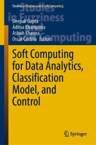 Soft Computing for Data Analytics, Classification Model, and Control: (413 Studies in Fuzziness and Soft Computing)