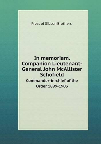 In memoriam. Companion Lieutenant-General John McAllister Schofield Commander-in-chief of the Order 1899-1903: (English)