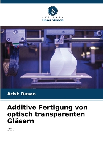 Additive Fertigung von optisch transparenten Gläsern
