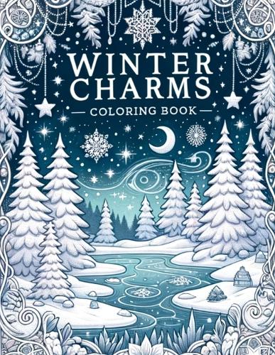Winter Charms Coloring Book: Chilled Beauty, Revel in Winter's Tranquil Moments, Bringing to Life Snowy Vistas, Icy Patterns, and Warm Fireside Scenes with Every Shade