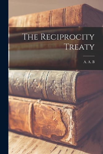The Reciprocity Treaty [microform]