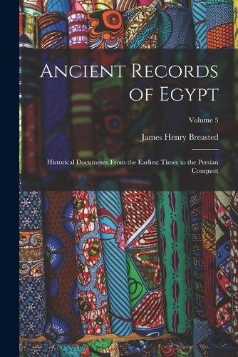 Ancient Records of Egypt: Historical Documents From the Earliest Times to the Persian Conquest; Volume 5