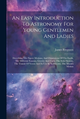 An Easy Introduction To Astronomy For Young Gentlemen And Ladies