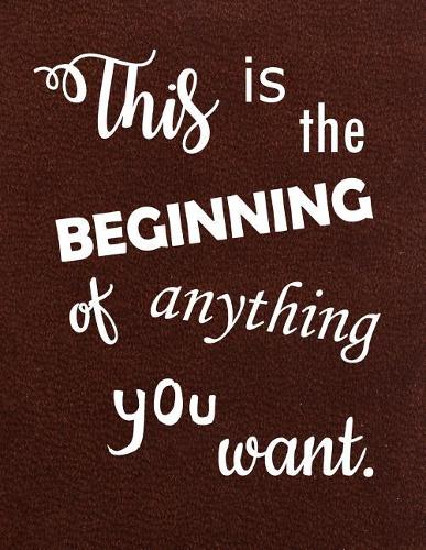 This Is The Beginning Of Anything You Want: Lined Journal To Record Activities or Any Memorable Experience To Treasure Forever.(Retirement Lined Journal)