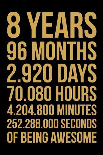 8 Years Months Days Hours of Being Awesome