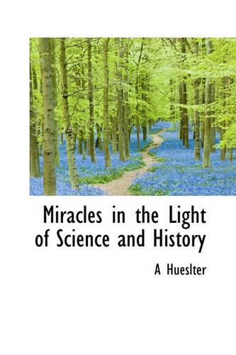 Miracles in the Light of Science and History
