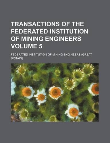 Transactions of the Federated Institution of Mining Engineers Volume 5: (English)