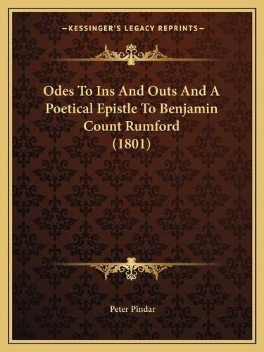 Odes To Ins And Outs And A Poetical Epistle To Benjamin Count Rumford (1801): (English)