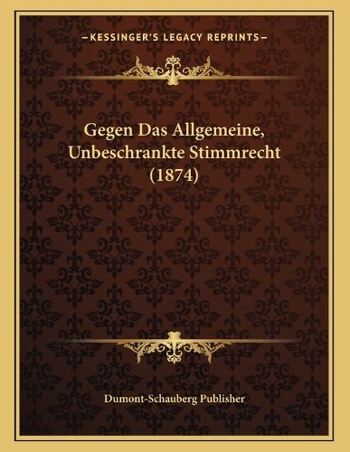 Gegen Das Allgemeine, Unbeschrankte Stimmrecht (1874)