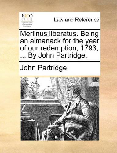 Merlinus liberatus. Being an almanack for the year of our redemption, 1793, ... By John Partridge.: (English)