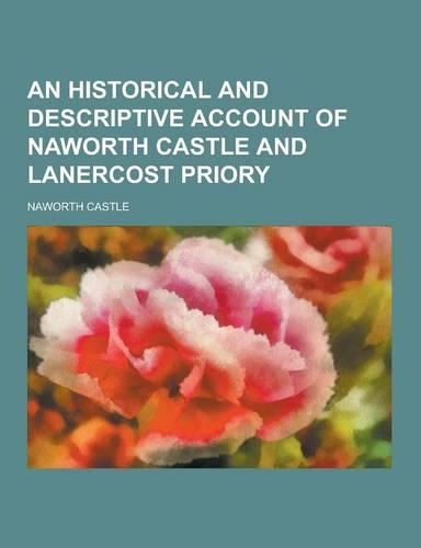 An Historical and Descriptive Account of Naworth Castle and Lanercost Priory: (English)