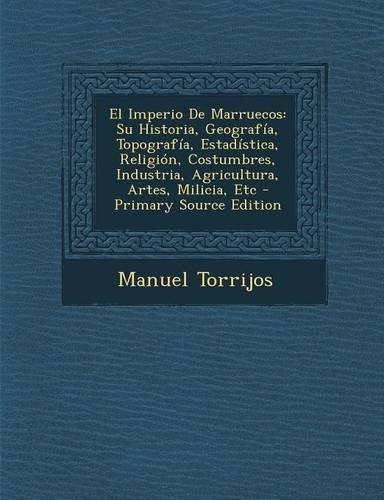 El Imperio de Marruecos: Su Historia, Geografia, Topografia, Estadistica, Religion, Costumbres, Industria, Agricultura, Artes, Milicia, Etc - P(Spanish)