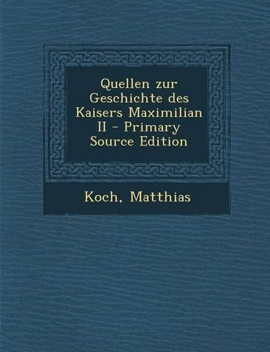Quellen Zur Geschichte Des Kaisers Maximilian II