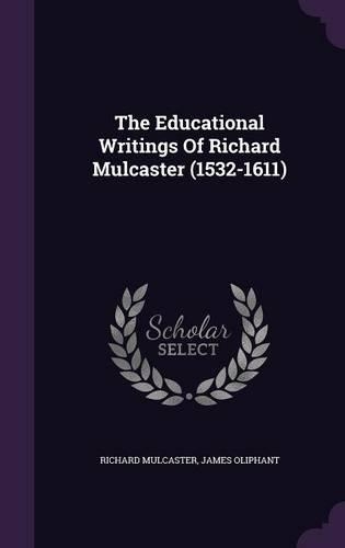 The Educational Writings Of Richard Mulcaster (1532-1611)