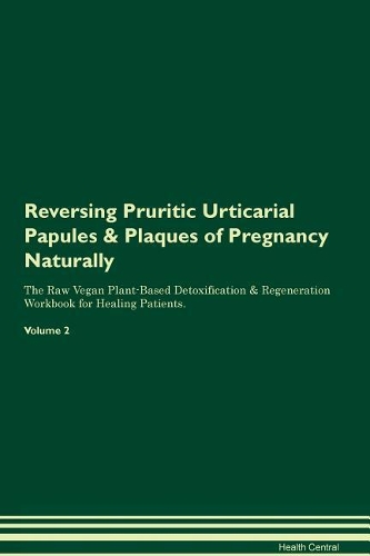 Reversing Pruritic Urticarial Papules & Plaques of Pregnancy Naturally The Raw Vegan Plant-Based Detoxification & Regeneration Workbook for Healing Patients. Volume 2