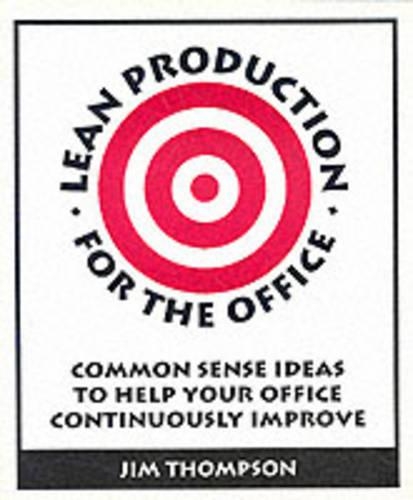 Lean Production for the Office: Common Sense Ideas to Help Your Office Continuously Improve