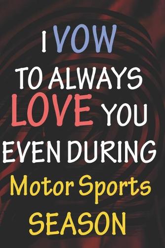 I VOW TO ALWAYS LOVE YOU EVEN DURING Motor Sports SEASON