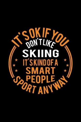 It's Okay If You Don't Like Skiing It's Kind Of A Smart People Sport Anyway