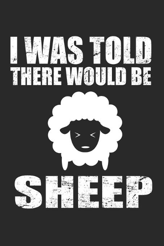 I Was Told There Would Be Sheep: Funny Sheep Animal Pun Farmer Dot Grid Notebook 6x9 Inches - 120 dotted pages for notes, drawings, formulas - Organizer writing book planner diary