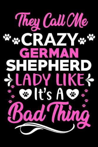They call me crazy German Shepherd lady like.It's a bad thing