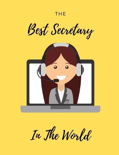The Best Secretary In The World: Yellow Weekly Planner Which Includes a 2-Year Calendar. Beautifully Crafted but Compact Enough to Fit Into A Backpack, Briefcase, Or Purse. Lined Pa