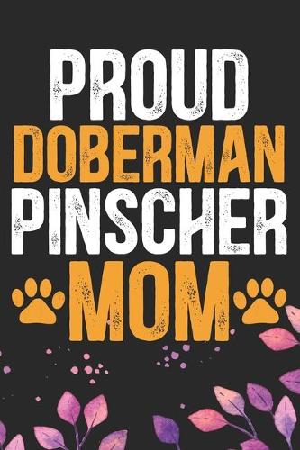 Proud Doberman Pinscher Mom: Cool Doberman Pinscher Dog Journal Notebook - Doberman Pinscher Puppy Lover Gifts - Funny Doberman Pinscher Dog Notebook - Doberman Pinscher Owner G