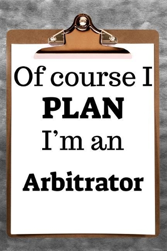Of Course I Plan I'm an Arbitrator