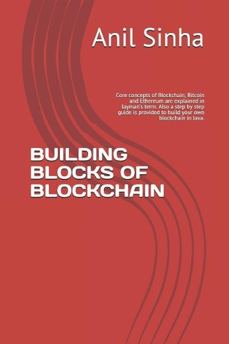 Building Blocks of Blockchain: Core Concepts of Blockchain, Bitcoin and Ethereum Are Explained in Layman's Term. Also a Step by Step Guide Is Provided to Build Your Own Blockchain