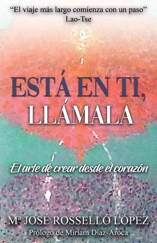 Está en ti, llámala.: El arte de crear desde el corazón.