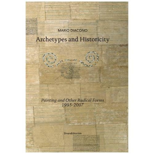 Archetypes and Historicity: Paintings and Other Radical Forms 1995-2007: Paintings and Other Radical Forms 1995-2007